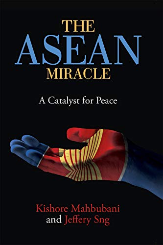 Kishore Mahbubani – Jeffery Sng: The ASEAN Miracle: A Catalyst for Peace