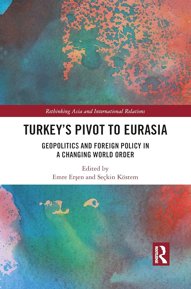 Emre Erşen - Seçkin Köstem: Türkiye’s pivot to Eurasia