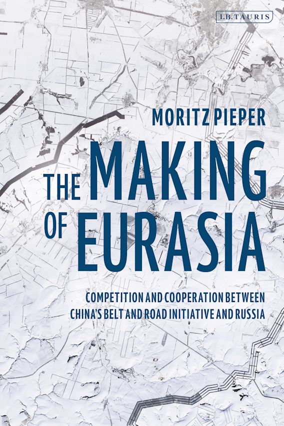 Moritz Pieper: The Making of Eurasia: Competition and Cooperation Between China's Belt and Road Initiative and Russia