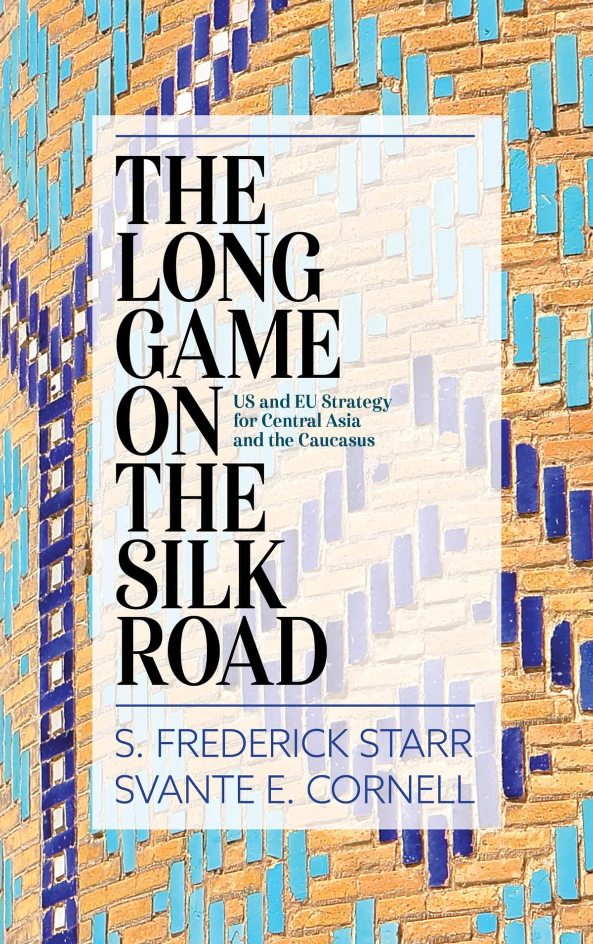 S. Frederick Starr - Svante E. Cornell: The Long Game on the Silk Road
